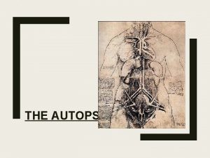 THE AUTOPSY Autopsy means see for yourself Surgical
