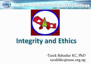 Integrity and Ethics Tarak Bahadur KC Ph D