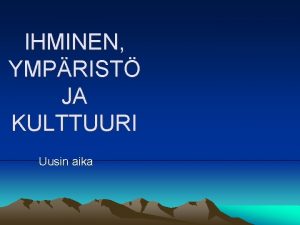 IHMINEN YMPRIST JA KULTTUURI Uusin aika MAAILMA MUUTTUU