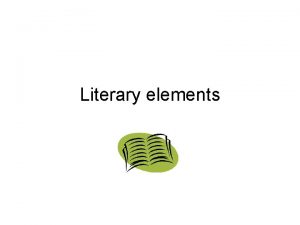 Literary elements Setting The time and place a