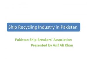 Ship Recycling Industry in Pakistan Ship Breakers Association