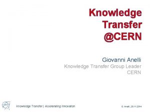Knowledge Transfer CERN Giovanni Anelli Knowledge Transfer Group