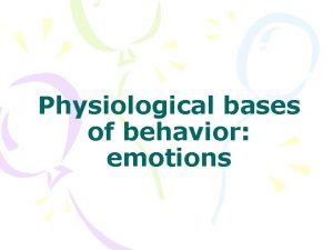 Physiological bases of behavior emotions Emotion Emotion is