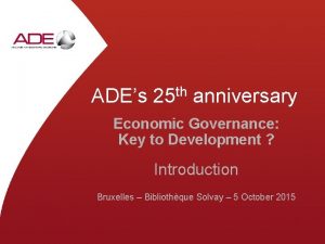 ADEs 25 th anniversary Economic Governance Key to