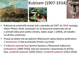 Kubizam 1907 1914 Kubizam je umetniki pravac koji