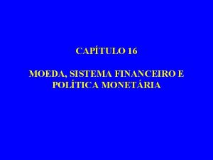 CAPTULO 16 MOEDA SISTEMA FINANCEIRO E POLTICA MONETRIA