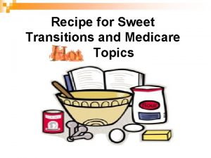 Recipe for Sweet Transitions and Medicare Topics MHCA
