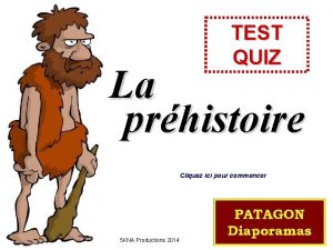 TEST QUIZ La prhistoire Cliquez ici pour commencer