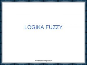 LOGIKA FUZZY Artificial intelligence Definisi Logika Fuzzy adalah