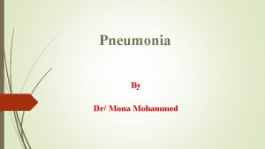 Pneumonia By Dr Mona Mohammed Definition Pneumonia is
