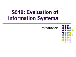 S 519 Evaluation of Information Systems Introduction What