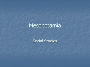 Mesopotamia Social Studies Mesopotamia Mesopotamia n n n