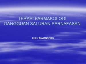 TERAPI FARMAKOLOGI GANGGUAN SALURAN PERNAFASAN LUKY DWIANTORO COMMON