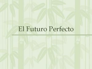 El Futuro Perfecto El Futuro Perfecto Para expresar