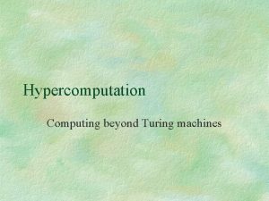 Hypercomputation Computing beyond Turing machines Hypercomputation l According