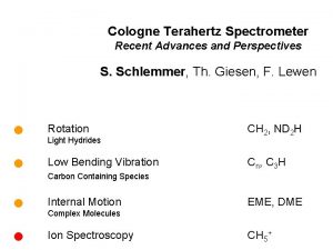 Cologne Terahertz Spectrometer Recent Advances and Perspectives S