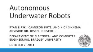 Autonomous Underwater Robots RYAN LIPSKI CAMERON PUTZ AND