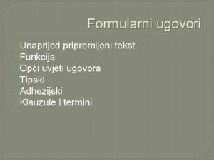 Formularni ugovori Unaprijed pripremljeni tekst Funkcija Opi uvjeti