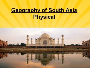 Geography of South Asia Physical The Indian Subcontinent