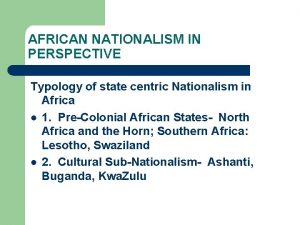 AFRICAN NATIONALISM IN PERSPECTIVE Typology of state centric