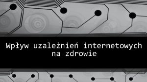 Wpyw uzalenie internetowych na zdrowie Charakterystyka uzalenienia Skala