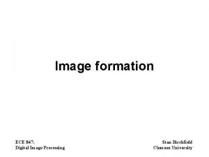 Image formation ECE 847 Digital Image Processing Stan