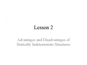 Advantages of statically determinate structures Advantages of statically determinate structures