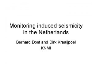 Monitoring induced seismicity in the Netherlands Bernard Dost