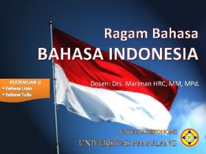 Ragam Bahasa BAHASA INDONESIA PERTEMUAN II Bahasa Lisan