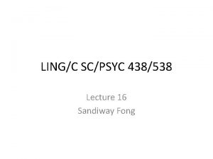 LINGC SCPSYC 438538 Lecture 16 Sandiway Fong SWI