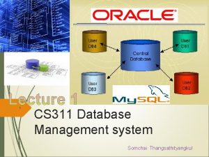1 CS 311 Database Management system Somchai Thangsathityangkul