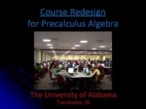 Course Redesign for Precalculus Algebra The University of