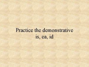 Practice the demonstrative is ea id puella suaviter