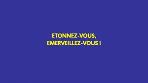 ETONNEZVOUS EMERVEILLEZVOUS lun des motifs les plus puissants