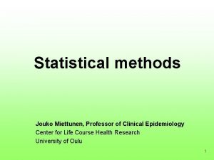 Statistical methods Jouko Miettunen Professor of Clinical Epidemiology