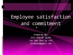 Employee satisfaction and commitment Prepared By Siti Rokiah