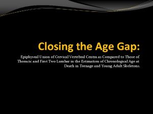 Closing the Age Gap Epiphyseal Union of Cervical