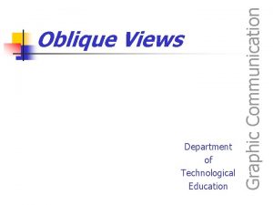 Department of Technological Education Graphic Communication Oblique Views