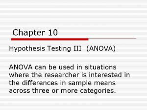Chapter 10 Hypothesis Testing III ANOVA ANOVA can