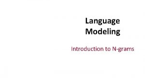 Language Modeling Introduction to Ngrams Dan Jurafsky Probabilistic