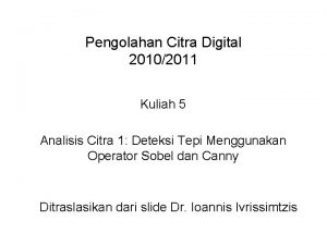 Pengolahan Citra Digital 20102011 Kuliah 5 Analisis Citra