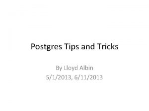 Postgres Tips and Tricks By Lloyd Albin 512013