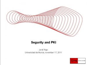 Segurity and PKI Jordi igo Universidad de Murcia