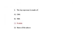 1 The trp repressor is made of A
