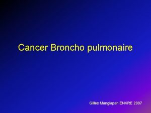 Cancer Broncho pulmonaire Gilles Mangiapan ENKRE 2007 CARCINOGENSE