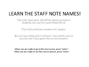 LEARN THE STAFF NOTE NAMES The clefs have