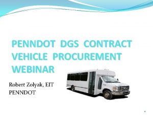 PENNDOT DGS CONTRACT VEHICLE PROCUREMENT WEBINAR Robert Zolyak