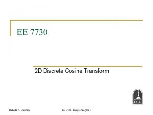 EE 7730 2 D Discrete Cosine Transform Bahadir