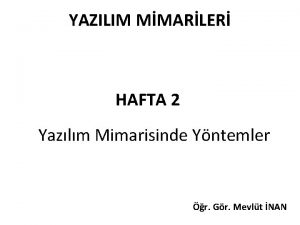 YAZILIM MMARLER HAFTA 2 Yazlm Mimarisinde Yntemler r