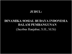 JUDUL DINAMIKA SOSIAL BUDAYA INDONESIA DALAM PEMBANGUNAN Jacobus